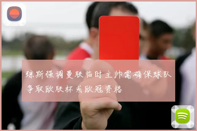 琼斯强调曼联临时主帅需确保球队争取欧联杯或欧冠资格