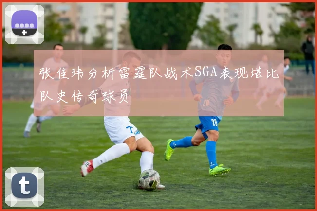 张佳玮分析雷霆队战术SGA表现堪比队史传奇球员